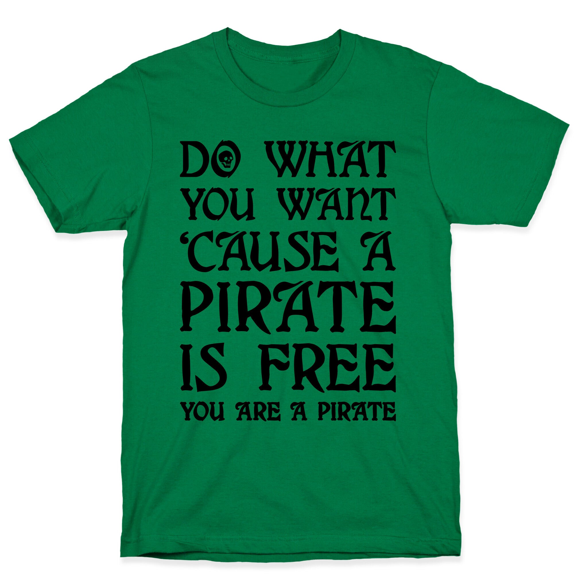 Do What You Want 'Cause A Pirate Is Free You Are A Pirate T-Shirt